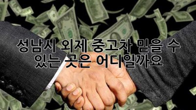 성남시 외제 중고차, 믿을 수 있는 곳은 어디일까요?