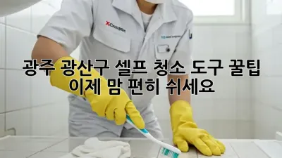 광주 광산구 셀프 청소 도구 꿀팁🍯, 이제 맘 편히 쉬세요!